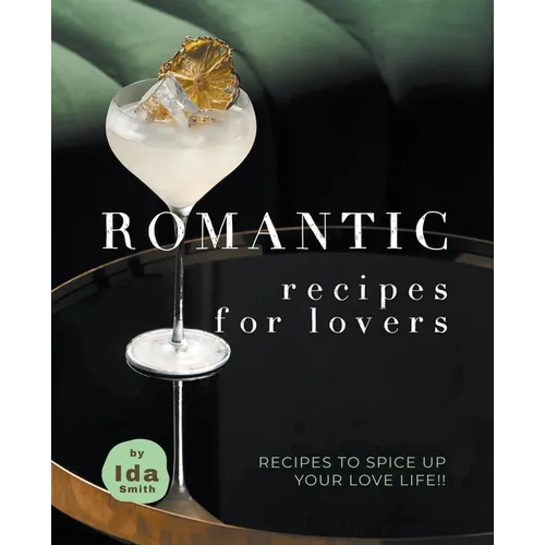 Romantic Recipes for Lovers: Recipes to Spice Up Your Love Life!! - Paperback