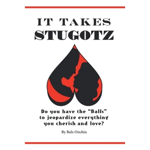 It Takes Stugotz: Do You Have the "Balls" to Jeopardize Everything You Cherish and Love? - Paperback