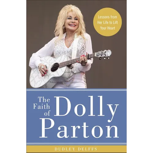 The Faith of Dolly Parton: Lessons from Her Life to Lift Your Heart - Hardcover