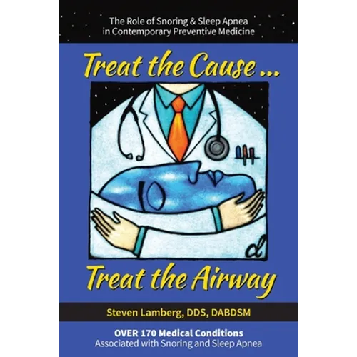 Treat the Cause... Treat the Airway: The Role of Snoring & Sleep Apnea in Contemporary Preventive Medicine - Paperback