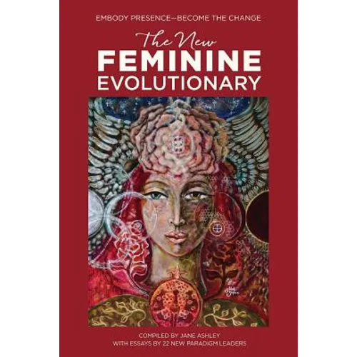 The New Feminine Evolutionary: Embody Presence-Become the Change - Paperback