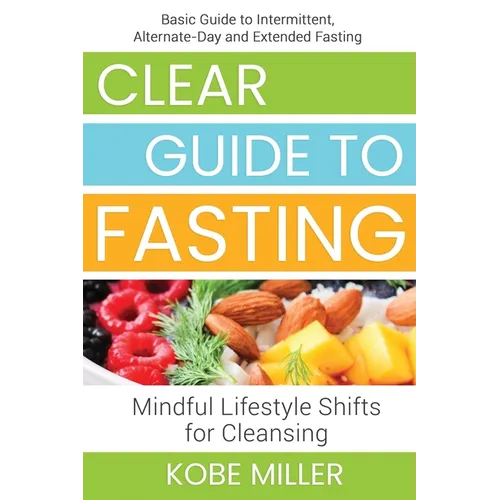 Clear Guide to Fasting: Basic Guide to Intermittent, Alternate-Day and Extended Fasting. Mindful Lifestyle Shifts for Cleansing - Paperback