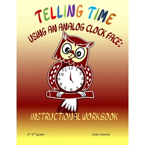Telling Time Using An Analog Clock Face: Instructional Workbook - Paperback