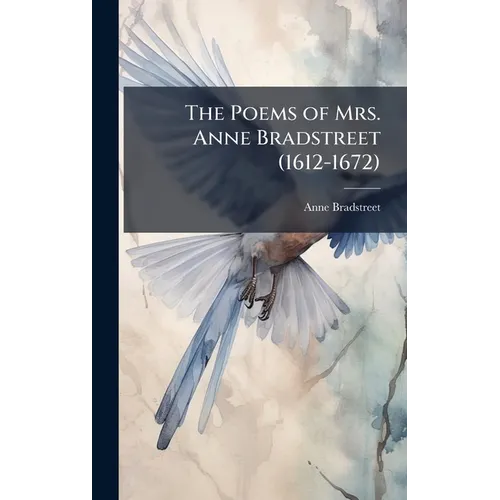 The Poems of Mrs. Anne Bradstreet (1612-1672) - Hardcover