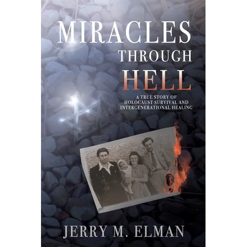 Miracles Through Hell: A True Story of Holocaust Survival and Intergenerational Healing - Paperback