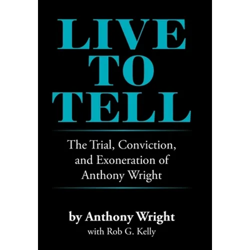 Live to Tell: The Trial, Conviction, and Exoneration of Anthony Wright - Hardcover