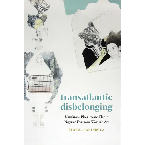Transatlantic Disbelonging: Unruliness, Pleasure, and Play in Nigerian Diasporic Women's Art - Paperback