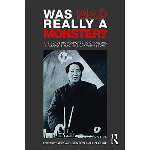 Was Mao Really a Monster?: The Academic Response to Chang and Halliday's Mao: The Unknown Story - Paperback