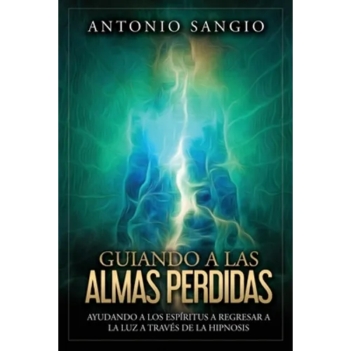 Guiando a las almas perdidas: Ayudando a los espíritus a regresar a la luz a través de la hipnosis - Paperback