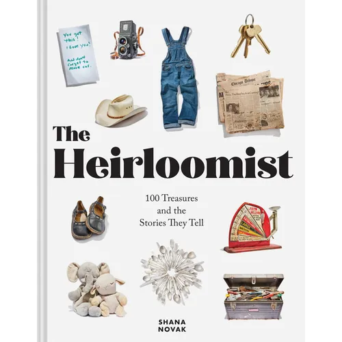 The Heirloomist: 100 Treasures and the Stories They Tell - Hardcover