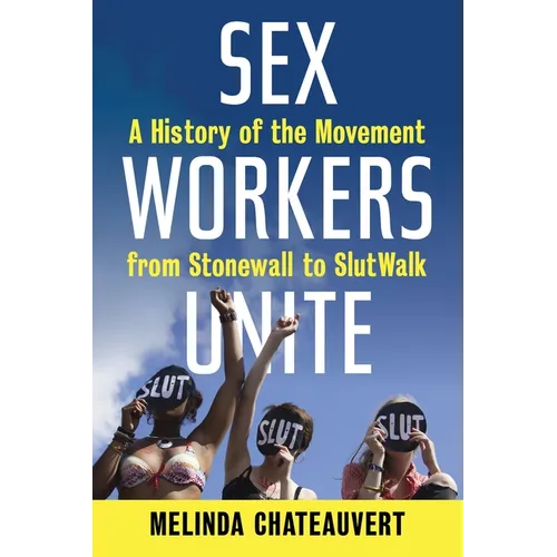 Sex Workers Unite: A History of the Movement from Stonewall to SlutWalk - Paperback