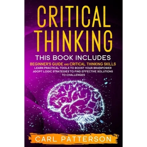 Critical Thinking: This book includes: Beginner's guide and Critical Thinking Skills. Learn Practical tools to Boost Your Brainpower and - Paperback