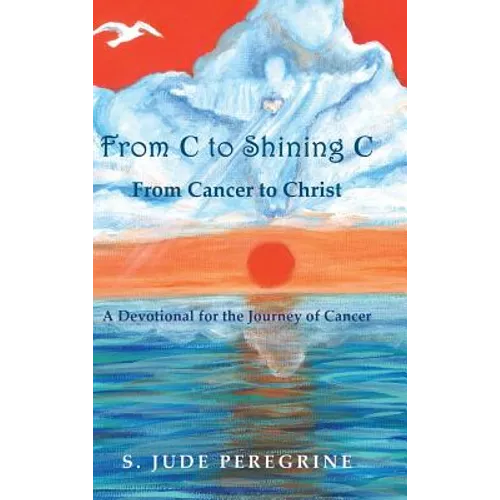 From C to Shining C From Cancer to Christ: A Devotional for the Journey of Cancer - Hardcover