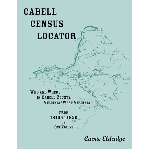Cabell Census Locator: Who and Where in Cabell County, West Virginia, from 1810 to 1850 in one volume - Paperback
