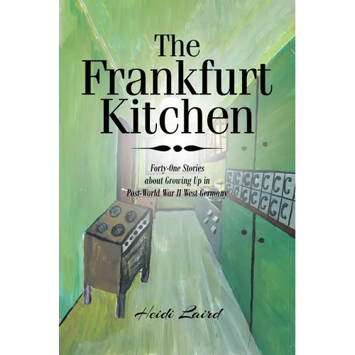 The Frankfurt Kitchen: Forty-One Stories of Growing Up in Post-World War II West Germany - Paperback