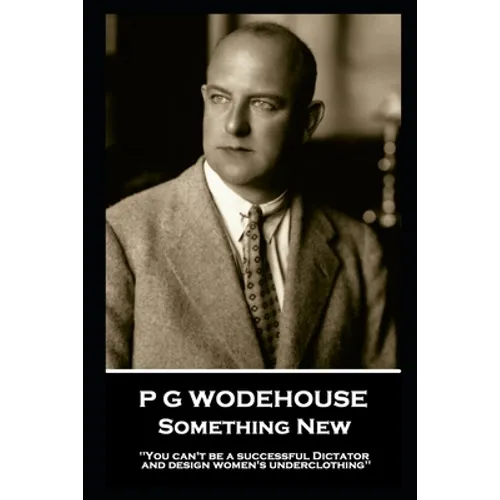 P G Wodehouse - Something New: ''You can't be a successful Dictator and design women's underclothing'' - Paperback