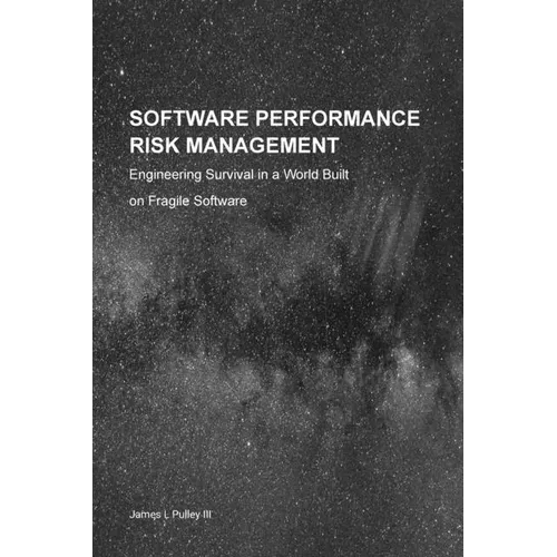 Software Performance Risk Management: Engineering Survival in a World Built on Fragile Software - Hardcover