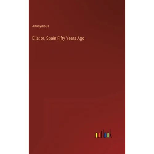 Elia; or, Spain Fifty Years Ago - Hardcover
