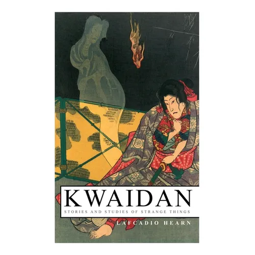 Kwaidan - Stories and Studies of Strange Things: Kwaidan - Stories and Studies of Strange Things - Paperback