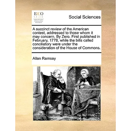 A Succinct Review of the American Contest, Addressed to Those Whom It May Concern. by Zero. First Published in February, 1778, While the Bills Called - Paperback