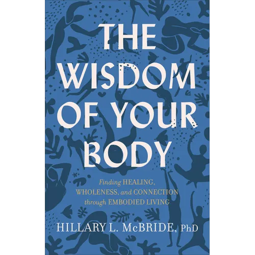 The Wisdom of Your Body: Finding Healing, Wholeness, and Connection Through Embodied Living - Paperback