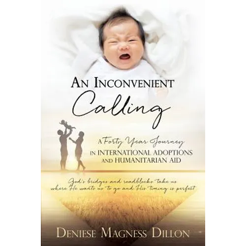 An Inconvenient Calling: A Forty Year Journey in International Adoptions and Humanitarian Aid - Paperback