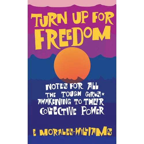 Turn Up for Freedom: Notes for All the Tough Girls* Awakening to Their Collective Power - Paperback
