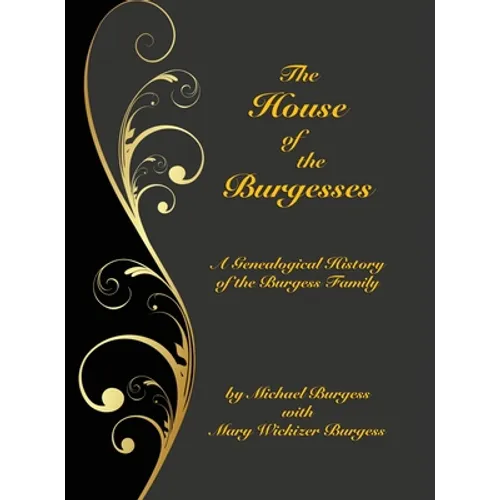 The House of the Burgesses: Being a Genealogical History of William Burgess of Richmond (later King George) County, Virginia, His Son, Edward Burgess - Hardcover