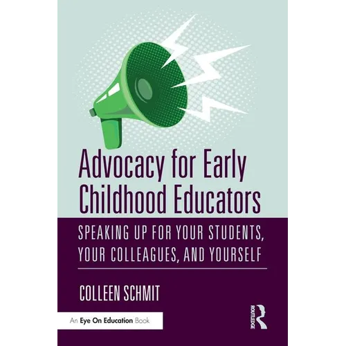 Advocacy for Early Childhood Educators: Speaking Up for Your Students, Your Colleagues, and Yourself - Paperback
