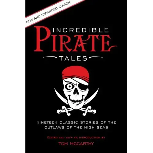 Incredible Pirate Tales: Nineteen Classic Stories Of The Outlaws Of The High Seas - Paperback