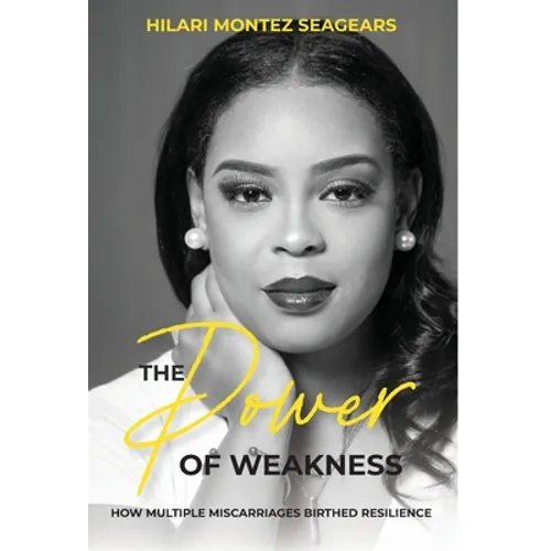The Power of Weakness: How Multiple Miscarriages Birthed Resilience - Hardcover