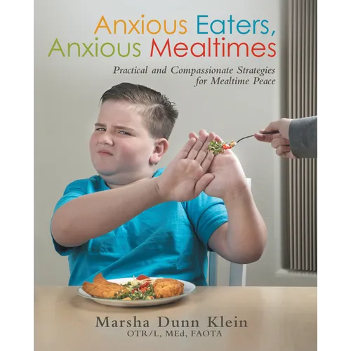 Anxious Eaters, Anxious Mealtimes: Practical and Compassionate Strategies for Mealtime Peace - Paperback