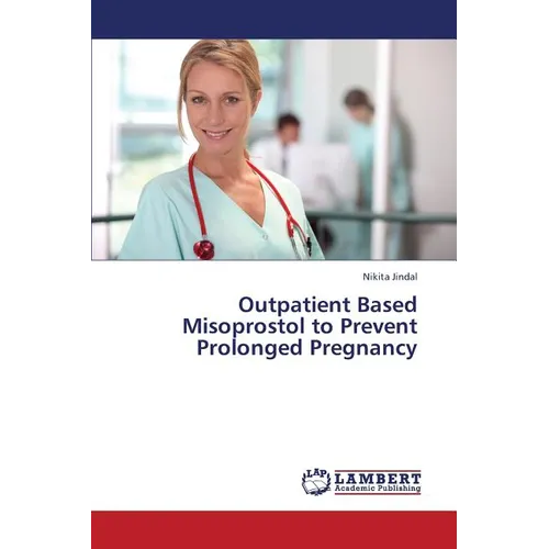 Outpatient Based Misoprostol to Prevent Prolonged Pregnancy - Paperback