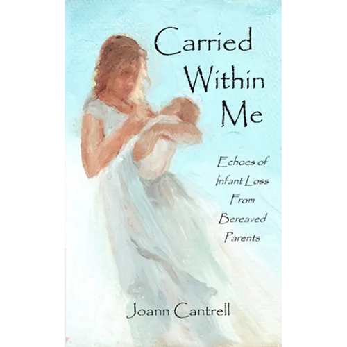 Carried Within Me: Echoes of Infant Loss From Bereaved Parents - Paperback