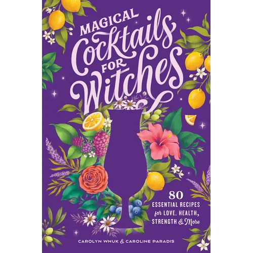 Magical Cocktails for Witches: 80 Essential Recipes for Love, Health, Strength, and More - Paperback