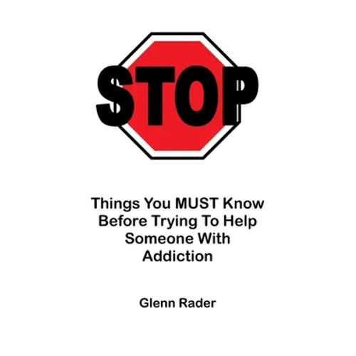 STOP - Things You MUST Know Before Trying To Help Someone With Addiction - Paperback