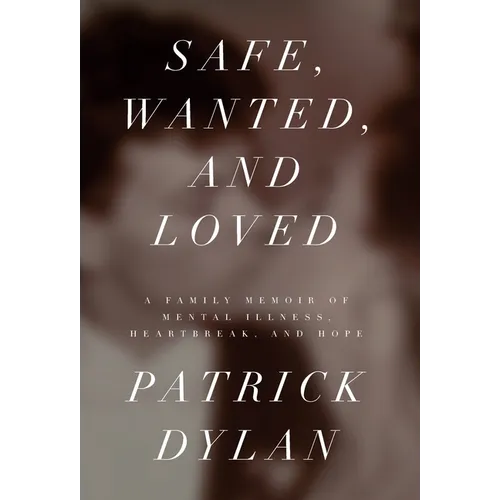Safe, Wanted, and Loved: A Family Memoir of Mental Illness, Heartbreak, and Hope - Hardcover