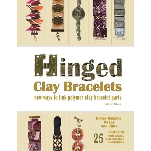 Hinged Clay Bracelets: New Ways To Link Polymer Clay Bracelet Parts - Paperback