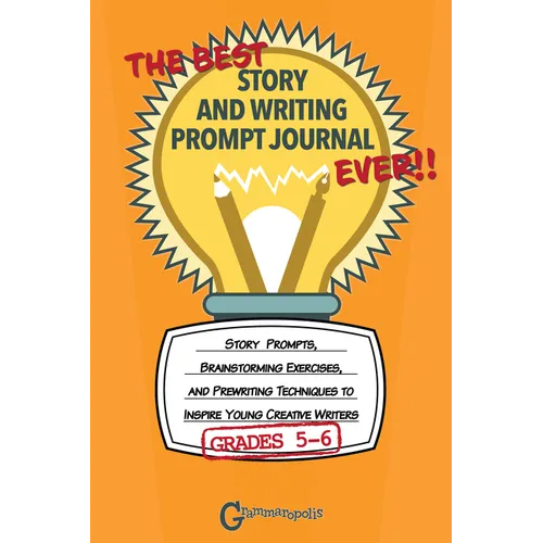 The Best Story and Writing Prompt Journal Ever, Grades 5-6: Story Prompts, Brainstorming Exercises, and Prewriting Techniques to Inspire Young Creativ - Paperback