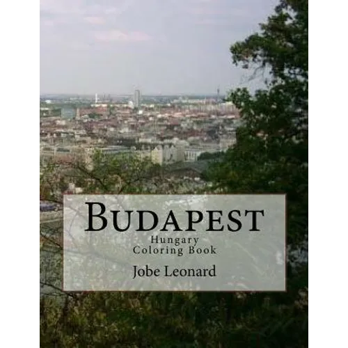 Budapest, Hungary Coloring Book: Color Your Way Through the Streets of Historic Budapest, Hungary - Paperback
