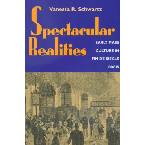 Spectacular Realities: Early Mass Culture in Fin-De-Siècle Paris - Paperback