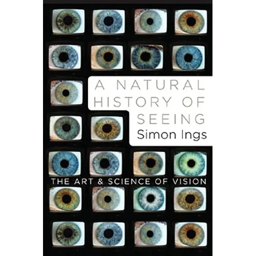 A Natural History of Seeing: The Art and Science of Vision - Hardcover