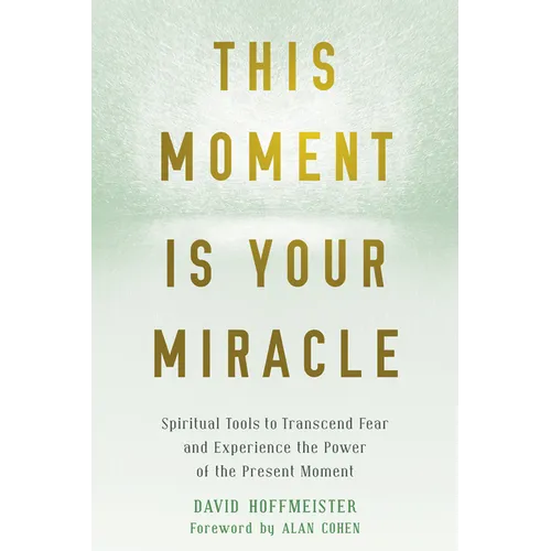 This Moment Is Your Miracle: Spiritual Tools to Transcend Fear and Experience the Power of the Present Moment - Paperback