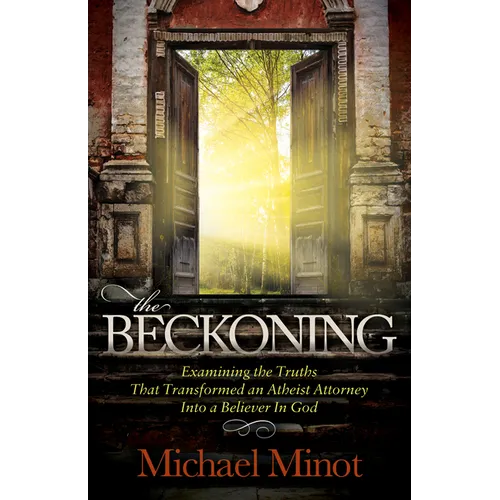 The Beckoning: Examining the Truths That Transformed an Atheist Attorney Into a Believer in God - Paperback