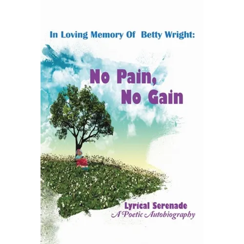 In Loving Memory of Betty Wright: No Pain, No Gain: A Poetic Autobiography - Paperback