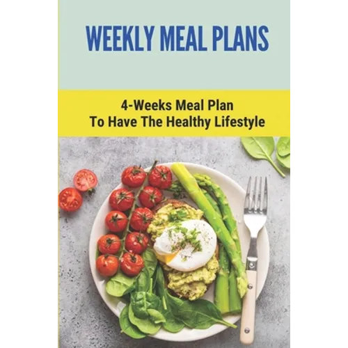 Weekly Meal Plans: 4-Weeks Meal Plan To Have The Healthy Lifestyle: Meal Plan 1200 Calories Low Carb - Paperback