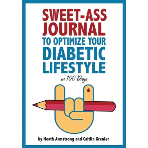 Sweet-Ass Journal to Optimize Your Diabetic Lifestyle in 100 Days: Guide & Journal: A Simple Daily Practice to Optimize Your Diabetic Lifestyle Foreve - Paperback