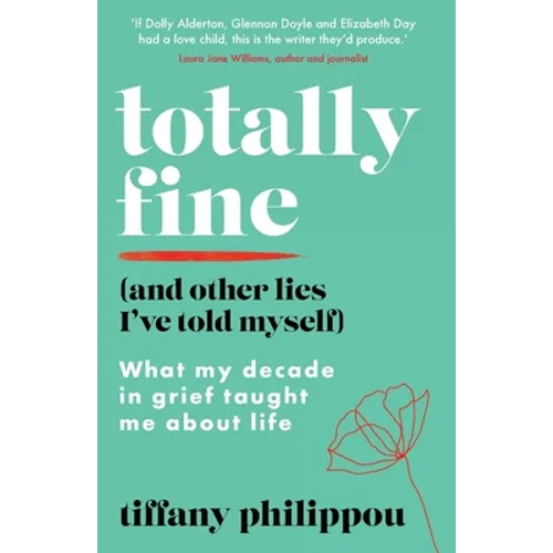 Totally Fine (And Other Lies I've Told Myself): What my decade in grief taught me about life - Paperback
