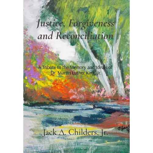 Justice, Forgiveness and Reconciliation: A Tribute to the Memory and Ideals of Dr. Martin Luther King, Jr. - Hardcover