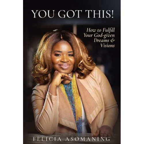 You Got This!: How to Fulfill Your God-given Dreams & Visions - Hardcover